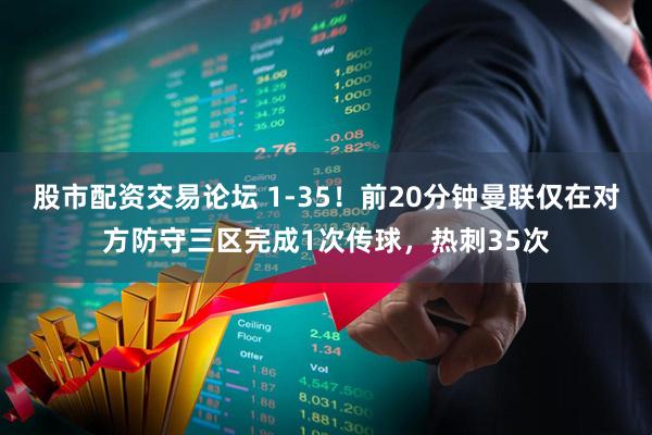 股市配资交易论坛 1-35！前20分钟曼联仅在对方防守三区完成1次传球，热刺35次